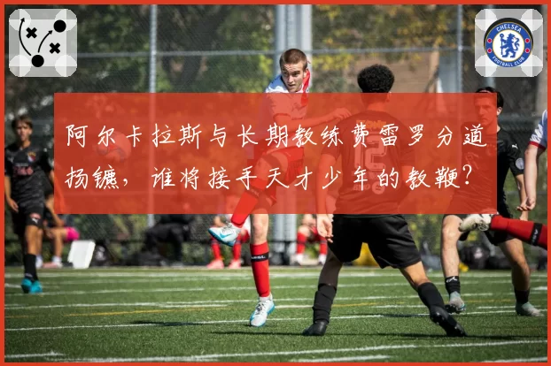 阿尔卡拉斯与长期教练费雷罗分道扬镳，谁将接手天才少年的教鞭？